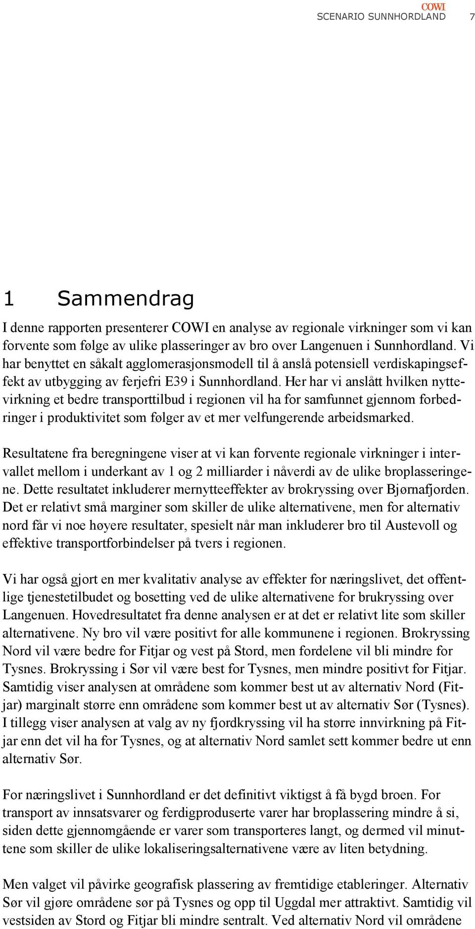 Her har vi anslått hvilken nyttevirkning et bedre transporttilbud i regionen vil ha for samfunnet gjennom forbedringer i produktivitet som følger av et mer velfungerende arbeidsmarked.