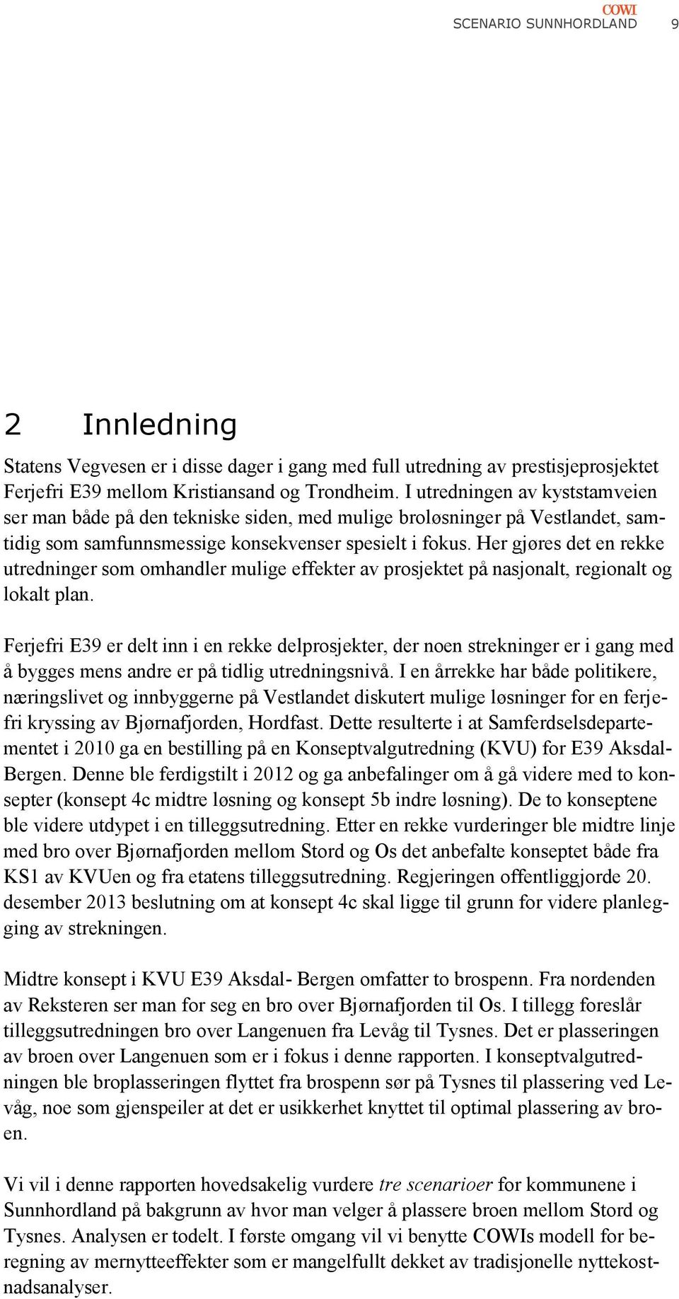 Her gjøres det en rekke utredninger som omhandler mulige effekter av prosjektet på nasjonalt, regionalt og lokalt plan.