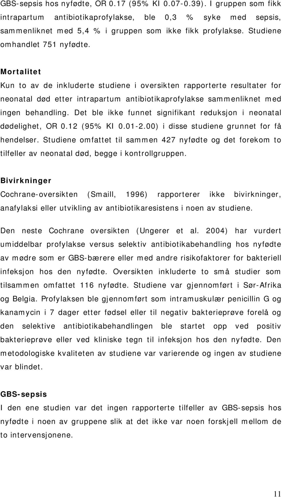 Mortalitet Kun to av de inkluderte studiene i oversikten rapporterte resultater for neonatal død etter intrapartum antibiotikaprofylakse sammenliknet med ingen behandling.