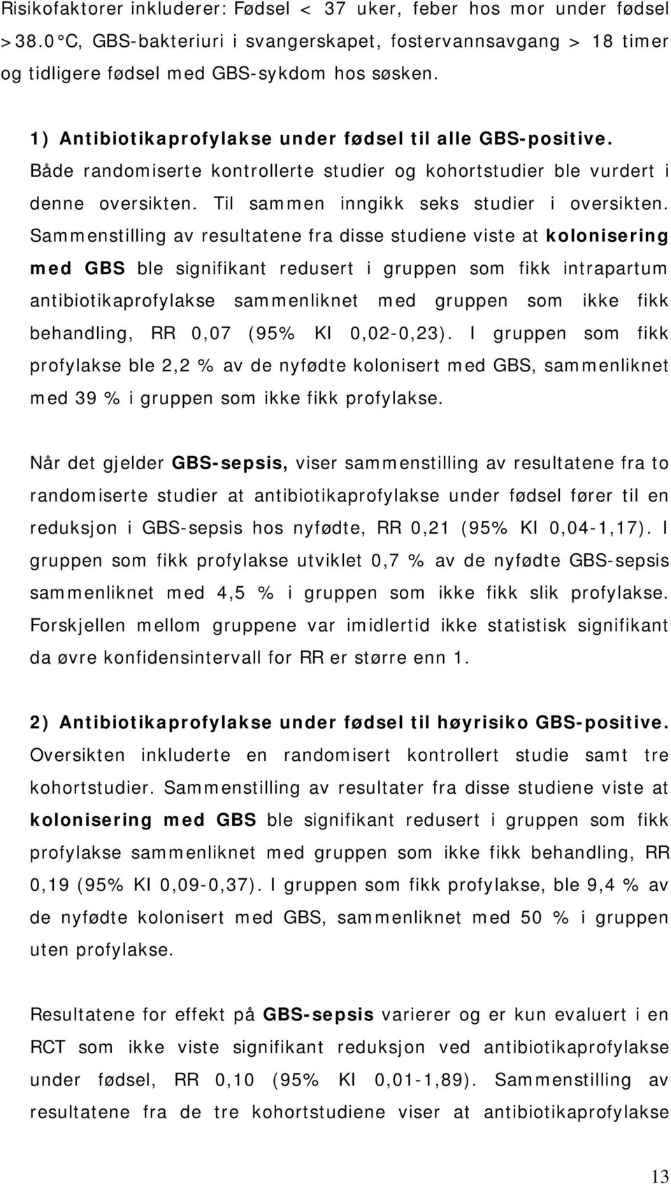 Sammenstilling av resultatene fra disse studiene viste at kolonisering med GBS ble signifikant redusert i gruppen som fikk intrapartum antibiotikaprofylakse sammenliknet med gruppen som ikke fikk