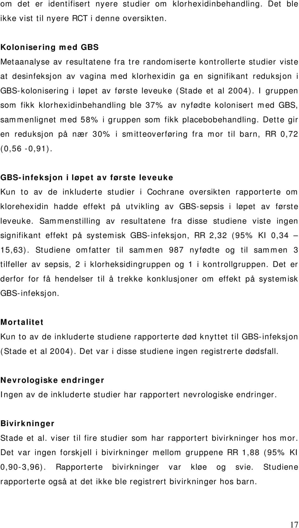 første leveuke (Stade et al 2004). I gruppen som fikk klorhexidinbehandling ble 37% av nyfødte kolonisert med GBS, sammenlignet med 58% i gruppen som fikk placebobehandling.