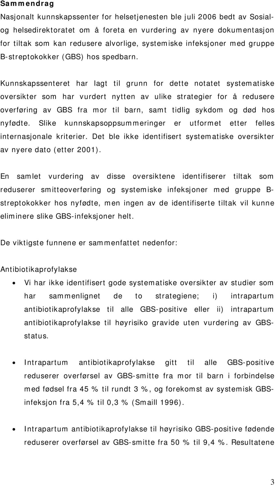 Kunnskapssenteret har lagt til grunn for dette notatet systematiske oversikter som har vurdert nytten av ulike strategier for å redusere overføring av GBS fra mor til barn, samt tidlig sykdom og død