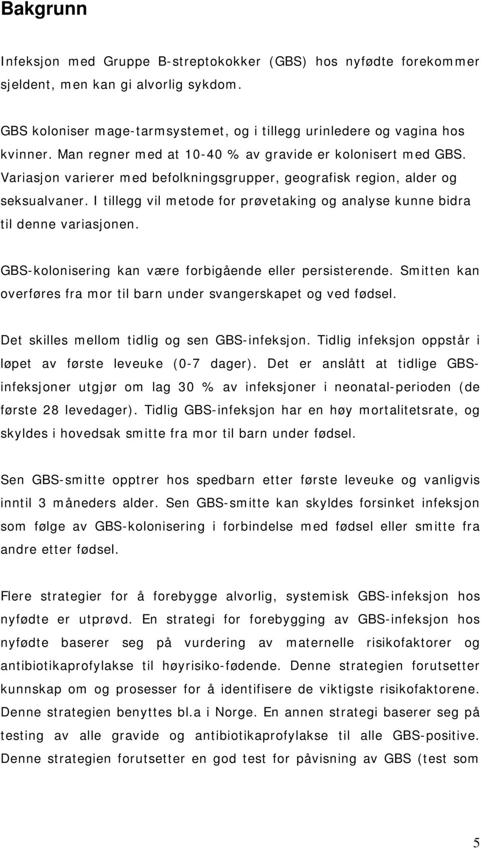 I tillegg vil metode for prøvetaking og analyse kunne bidra til denne variasjonen. GBS-kolonisering kan være forbigående eller persisterende.