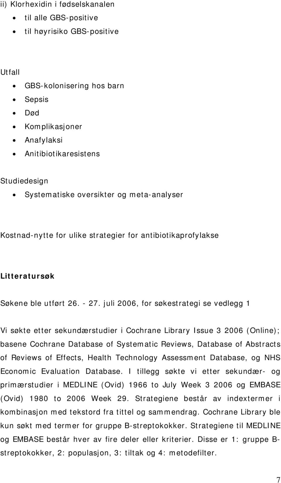juli 2006, for søkestrategi se vedlegg 1 Vi søkte etter sekundærstudier i Cochrane Library Issue 3 2006 (Online); basene Cochrane Database of Systematic Reviews, Database of Abstracts of Reviews of