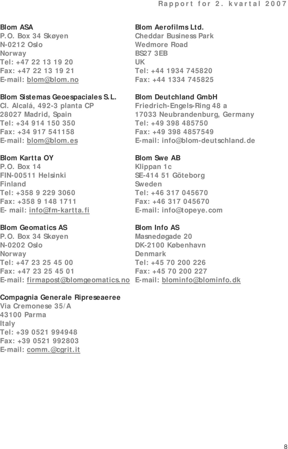 Alcalá, 492-3 planta CP Friedrich-Engels-Ring 48 a 28027 Madrid, Spain 17033 Neubrandenburg, Germany Tel: +34 914 150 350 Tel: +49 398 485750 Fax: +34 917 541158 Fax: +49 398 4857549 E-mail: