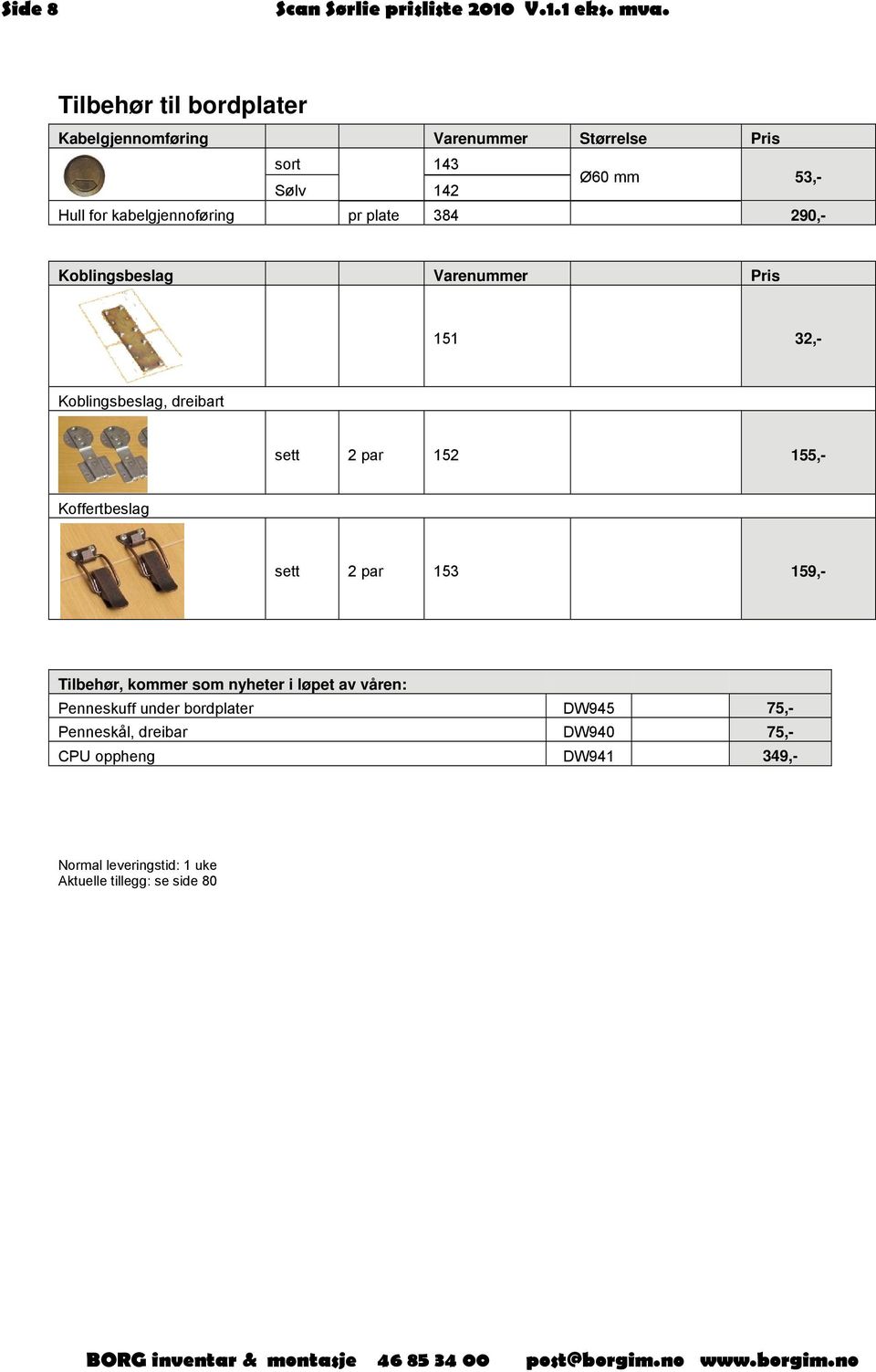 Normal leveringstid 2 uker Koblingsbeslag Varenummer Ø60 mm Pris 53,- 290,- 151 32,- Koblingsbeslag, dreibart sett 2 par 152 155,-