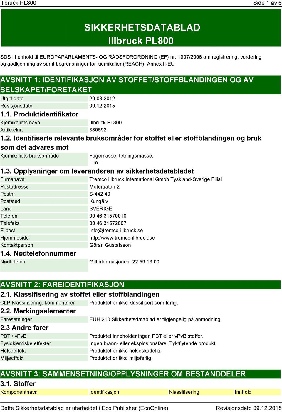 dato 29.08.2012 Revisjonsdato 09.12.2015 1.1. Produktidentifikator Kjemikaliets navn Illbruck PL800 Artikkelnr. 380692 1.2. Identifiserte relevante bruksområder for stoffet eller stoffblandingen og bruk som det advares mot Kjemikaliets bruksområde Fugemasse, tetningsmasse.