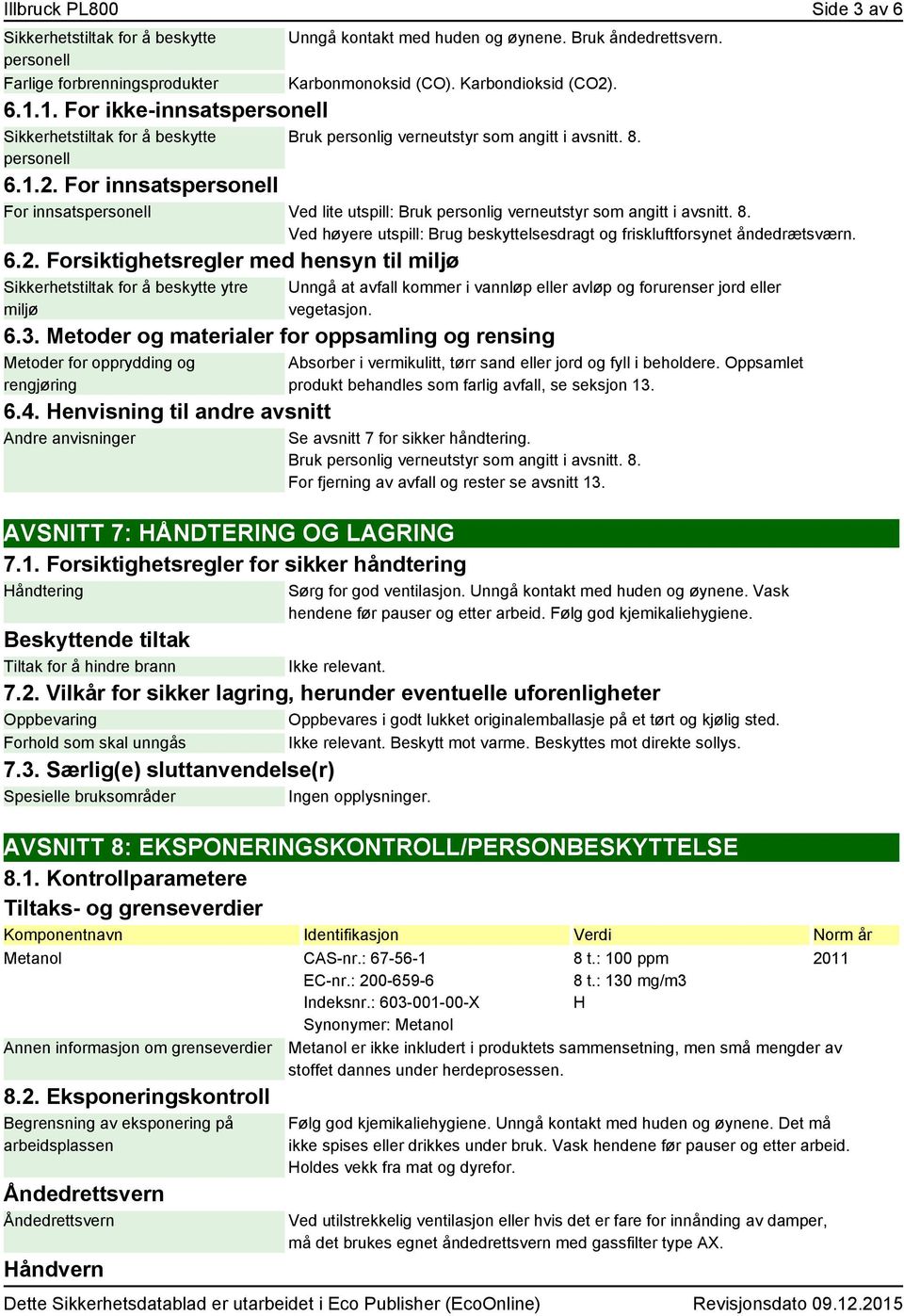 Bruk personlig verneutstyr som angitt i avsnitt. 8. 6.1.2. For innsatspersonell For innsatspersonell Ved lite utspill: Bruk personlig verneutstyr som angitt i avsnitt. 8. Ved høyere utspill: Brug beskyttelsesdragt og friskluftforsynet åndedrætsværn.