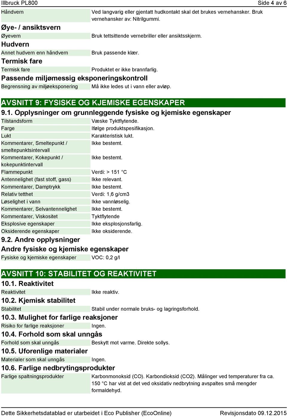 Passende miljømessig eksponeringskontroll Begrensning av miljøeksponering Må ikke ledes ut i vann eller avløp. AVSNITT 9: FYSISKE OG KJEMISKE EGENSKAPER 9.1.