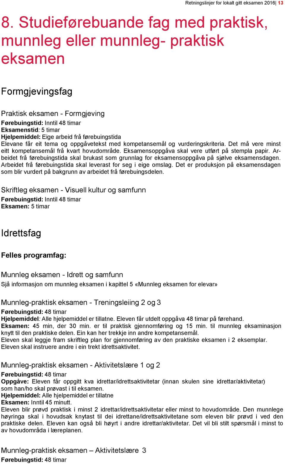 eit tema og oppgåvetekst med kompetansemål og vurderingskriteria. Det må vere minst eitt kompetansemål frå kvart hovudområde. Eksamensoppgåva skal vere utført på stempla papir.