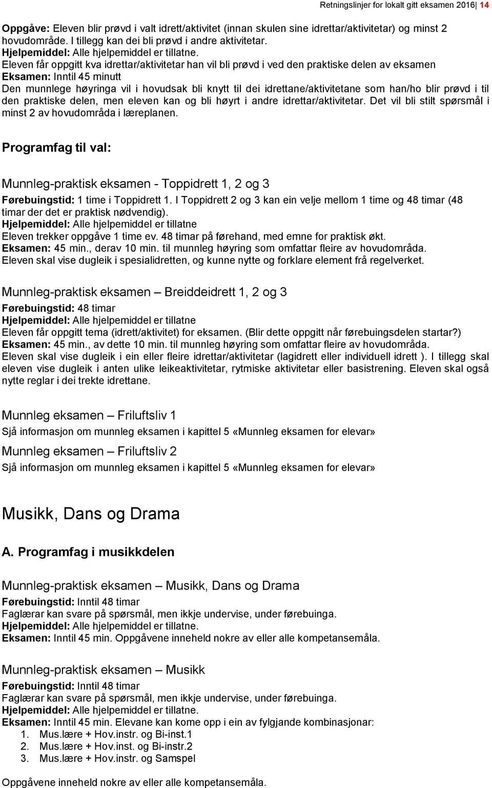 Eleven får oppgitt kva idrettar/aktivitetar han vil bli prøvd i ved den praktiske delen av eksamen Eksamen: Inntil 45 minutt Den munnlege høyringa vil i hovudsak bli knytt til dei