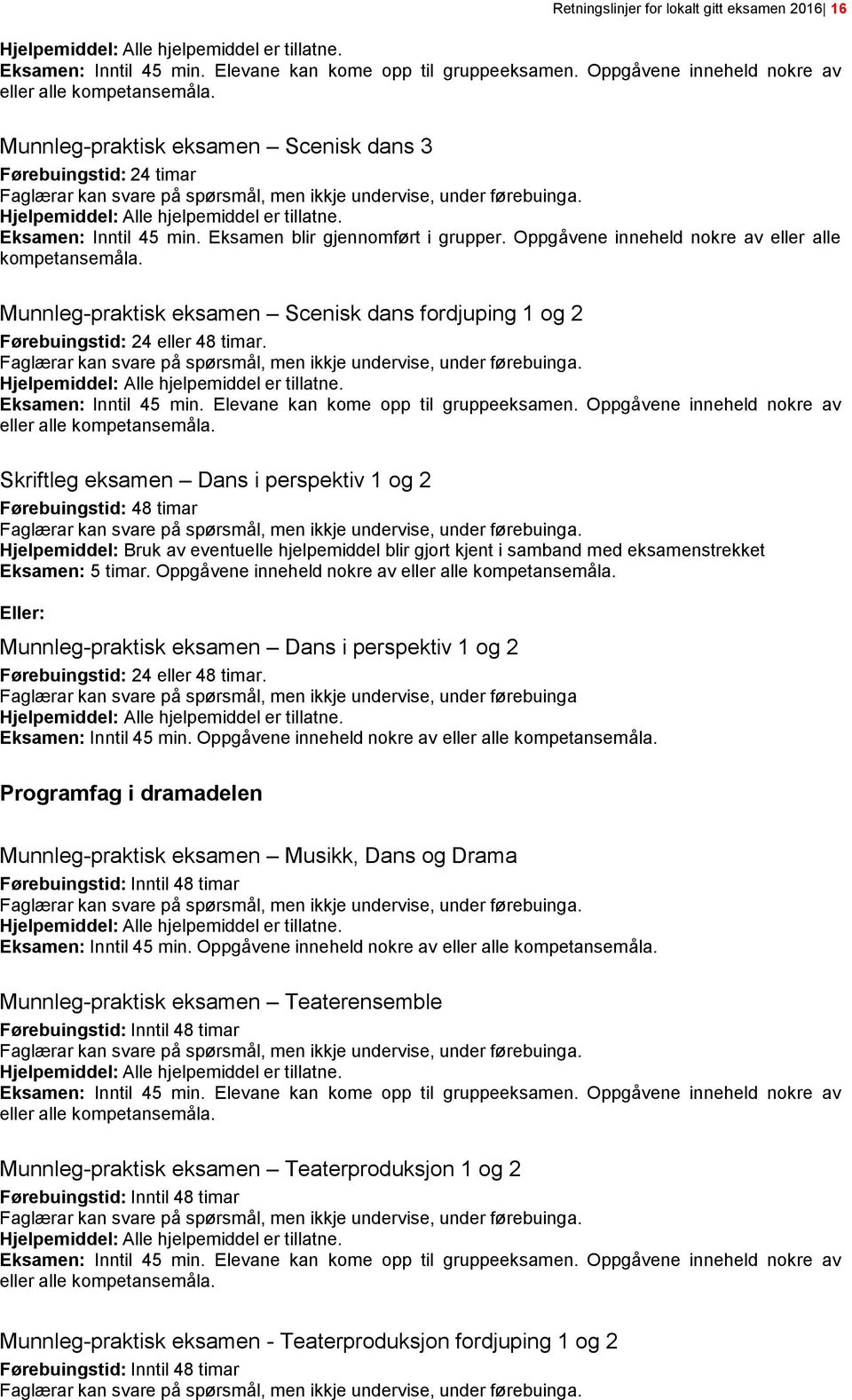 Munnleg-praktisk eksamen Scenisk dans fordjuping 1 og 2 Førebuingstid: 24 eller 48 timar. Eksamen: Inntil 45 min. Elevane kan kome opp til gruppeeksamen.