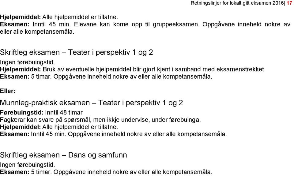 Hjelpemiddel: Bruk av eventuelle hjelpemiddel blir gjort kjent i samband med eksamenstrekket Eksamen: 5 timar. Oppgåvene inneheld nokre av eller alle kompetansemåla.