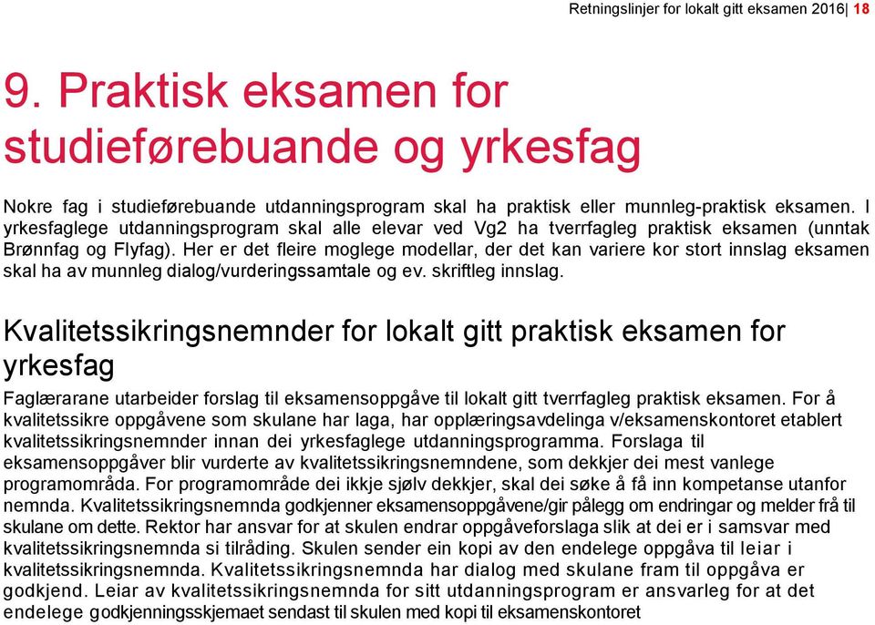 Her er det fleire moglege modellar, der det kan variere kor stort innslag eksamen skal ha av munnleg dialog/vurderingssamtale og ev. skriftleg innslag.