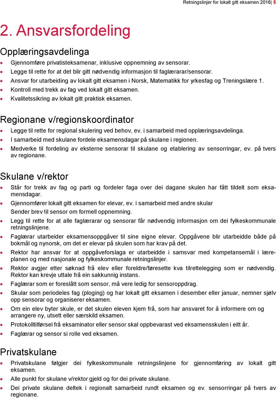 Kontroll med trekk av fag ved lokalt gitt eksamen. Kvalitetssikring av lokalt gitt praktisk eksamen. Regionane v/regionskoordinator Legge til rette for regional skulering ved behov, ev.