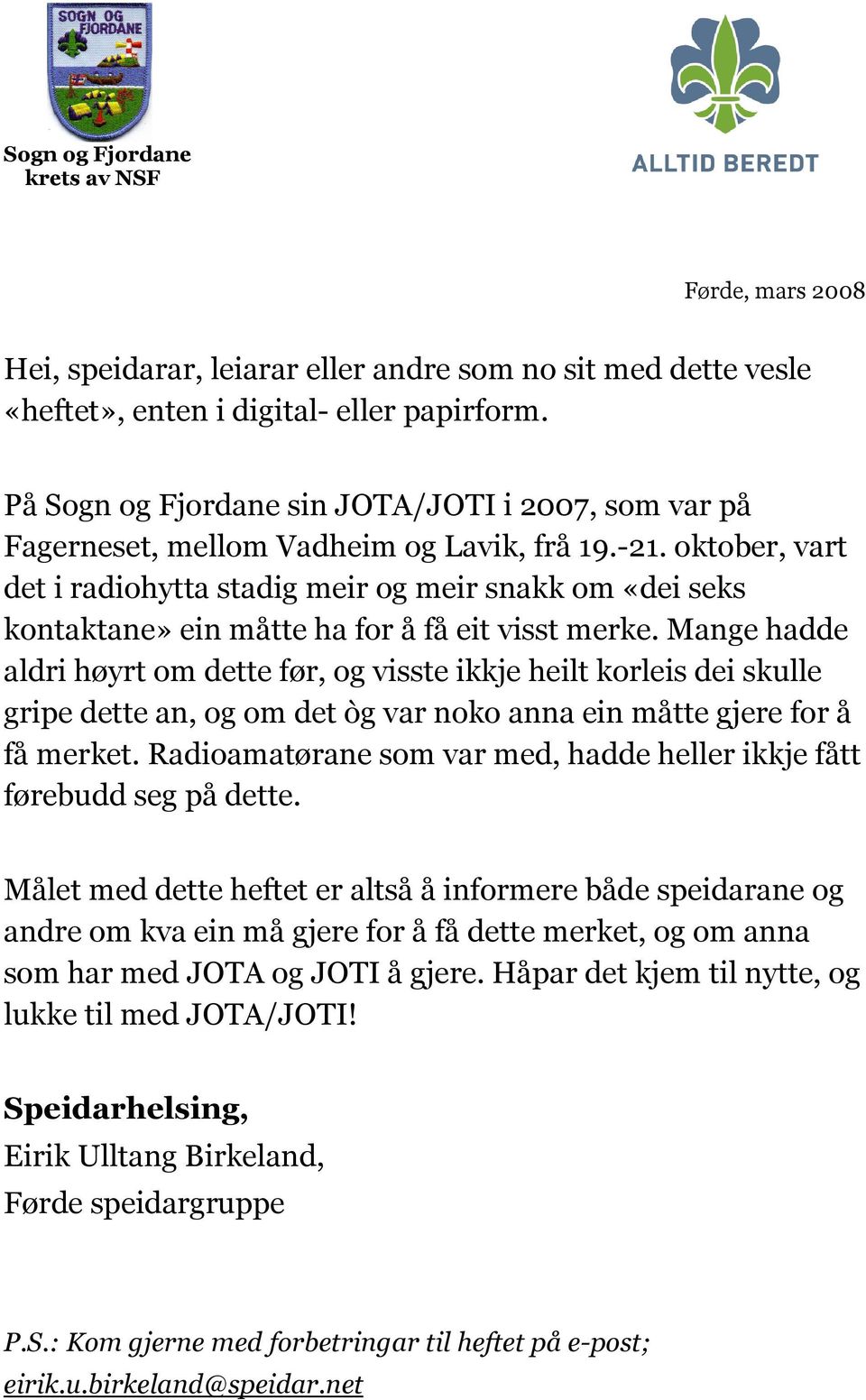 oktober, vart det i radiohytta stadig meir og meir snakk om «dei seks kontaktane» ein måtte ha for å få eit visst merke.