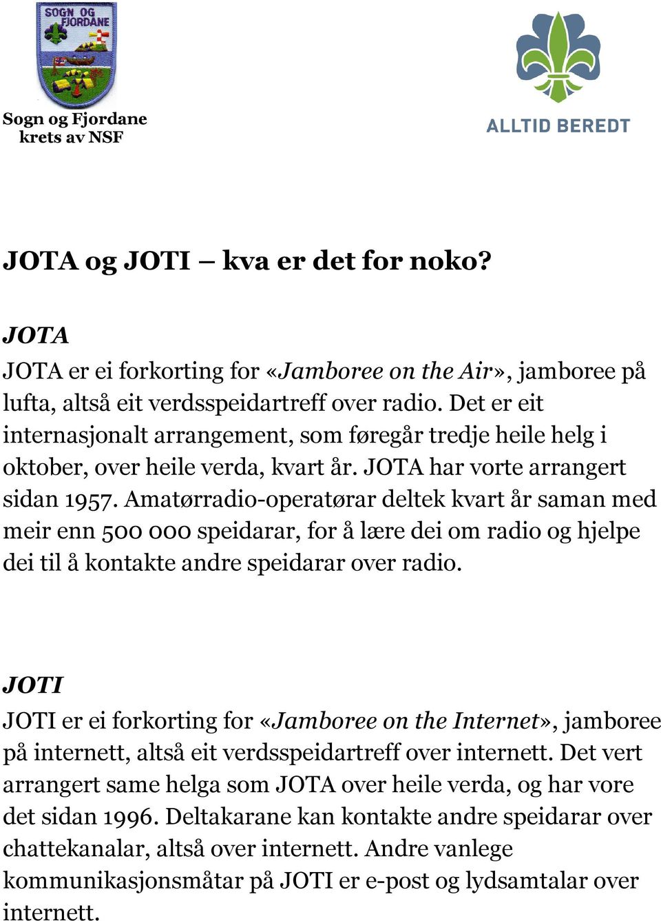 Amatørradio-operatørar deltek kvart år saman med meir enn 500 000 speidarar, for å lære dei om radio og hjelpe dei til å kontakte andre speidarar over radio.