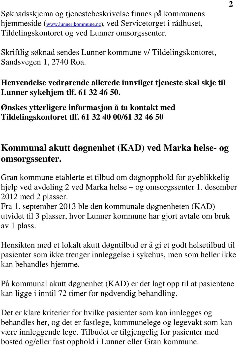 Ønskes ytterligere informasjon å ta kontakt med Tildelingskontoret tlf. 61 32 40 00/61 32 46 50 Kommunal akutt døgnenhet (KAD) ved Marka helse- og omsorgssenter.