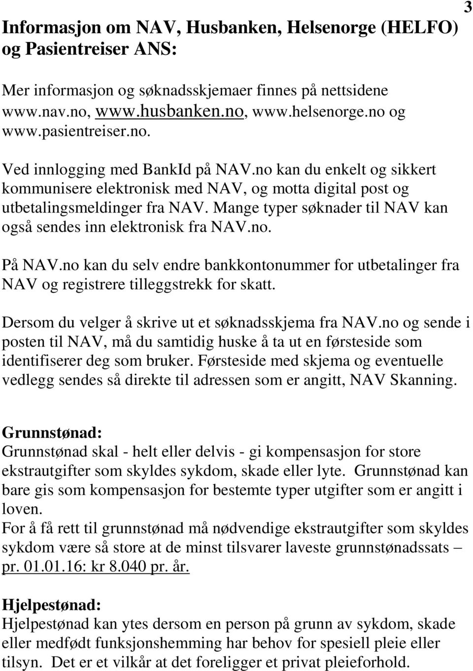 no kan du selv endre bankkontonummer for utbetalinger fra NAV og registrere tilleggstrekk for skatt. Dersom du velger å skrive ut et søknadsskjema fra NAV.