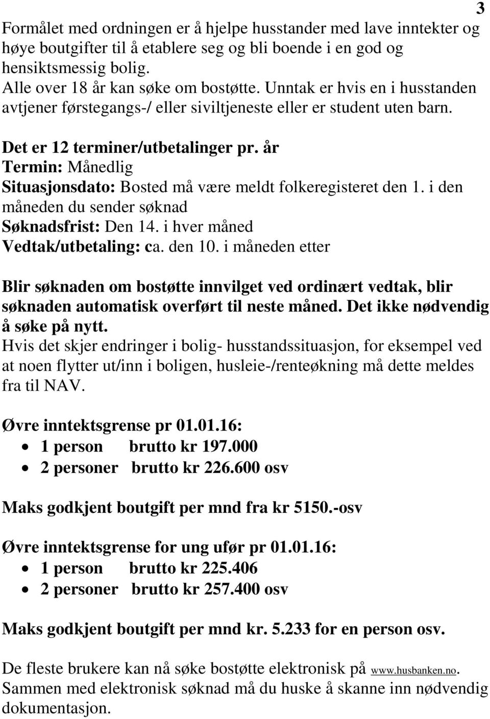 år Termin: Månedlig Situasjonsdato: Bosted må være meldt folkeregisteret den 1. i den måneden du sender søknad Søknadsfrist: Den 14. i hver måned Vedtak/utbetaling: ca. den 10.