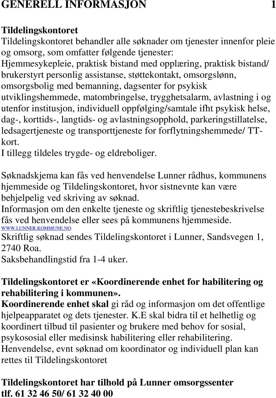 avlastning i og utenfor institusjon, individuell oppfølging/samtale ifht psykisk helse, dag-, korttids-, langtids- og avlastningsopphold, parkeringstillatelse, ledsagertjeneste og transporttjeneste