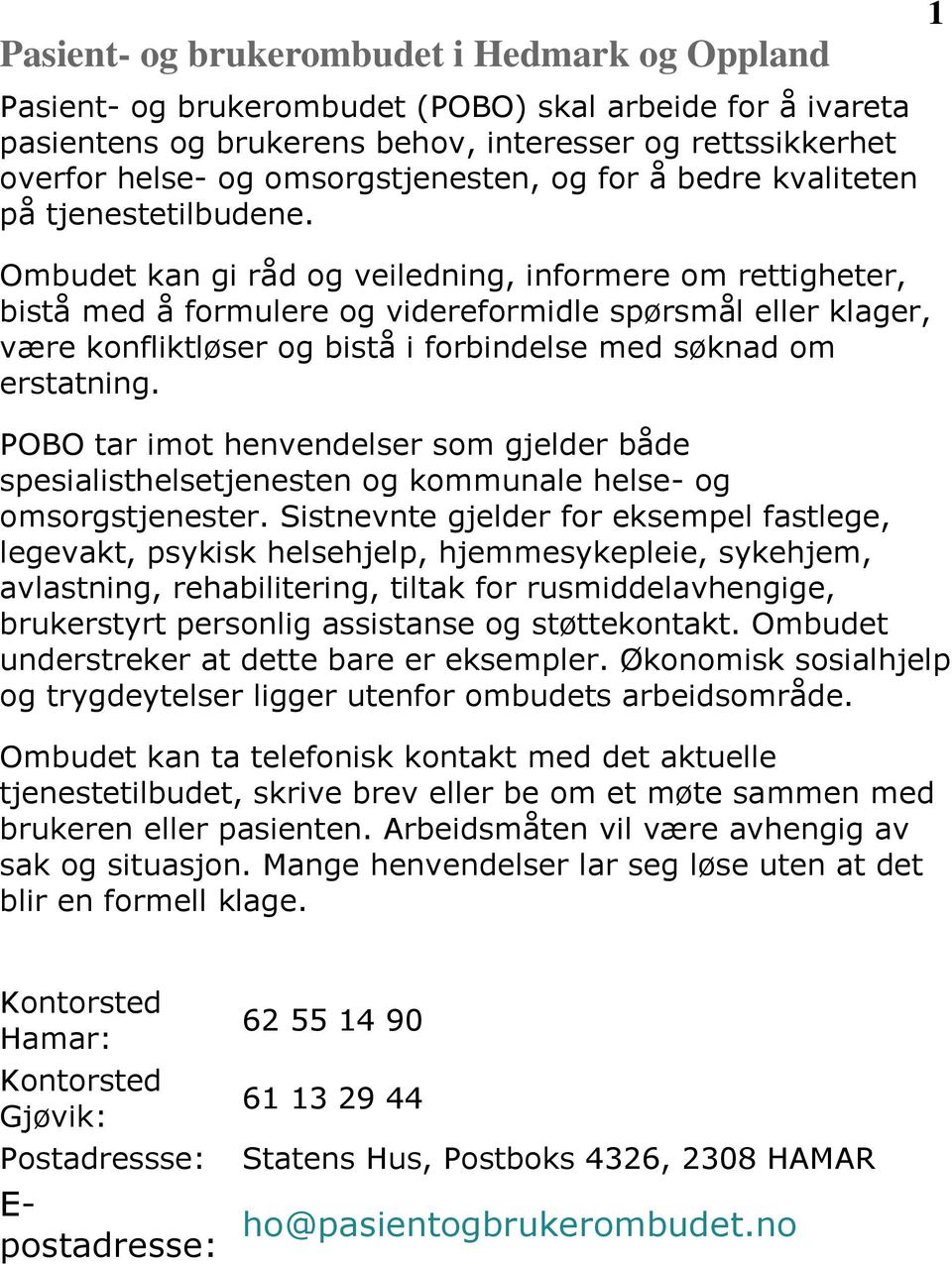 Ombudet kan gi råd og veiledning, informere om rettigheter, bistå med å formulere og videreformidle spørsmål eller klager, være konfliktløser og bistå i forbindelse med søknad om erstatning.