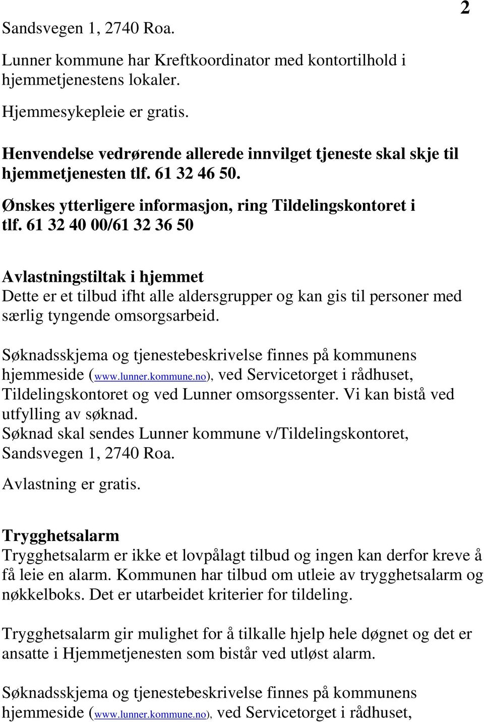 61 32 40 00/61 32 36 50 Avlastningstiltak i hjemmet Dette er et tilbud ifht alle aldersgrupper og kan gis til personer med særlig tyngende omsorgsarbeid.