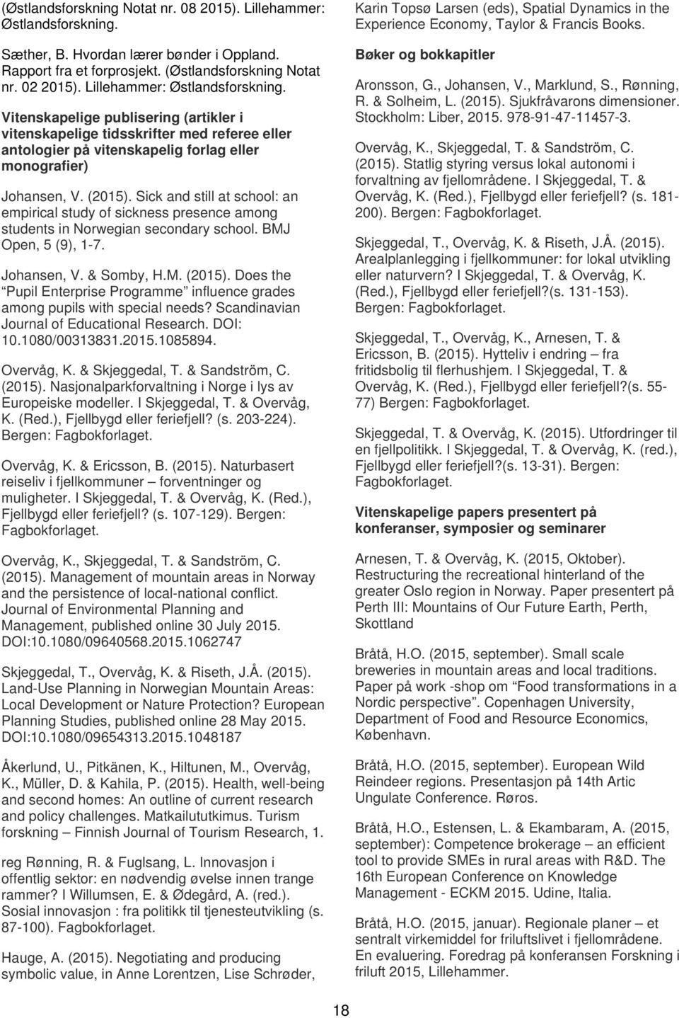 Sick and still at school: an empirical study of sickness presence among students in Norwegian secondary school. BMJ Open, 5 (9), 1-7. Johansen, V. & Somby, H.M. (2015).