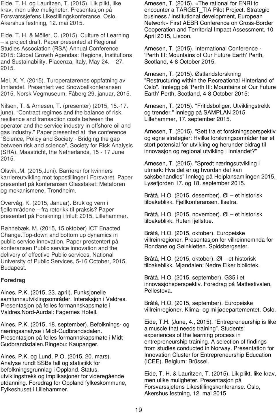 Piacenza, Italy, May 24. 27. 2015. Mei, X. Y. (2015). Turoperatørenes oppfatning av Innlandet. Presentert ved Snowballkonferansen 2015, Norsk Vegmuseum, Fåberg 29. januar, 2015. Nilsen, T.