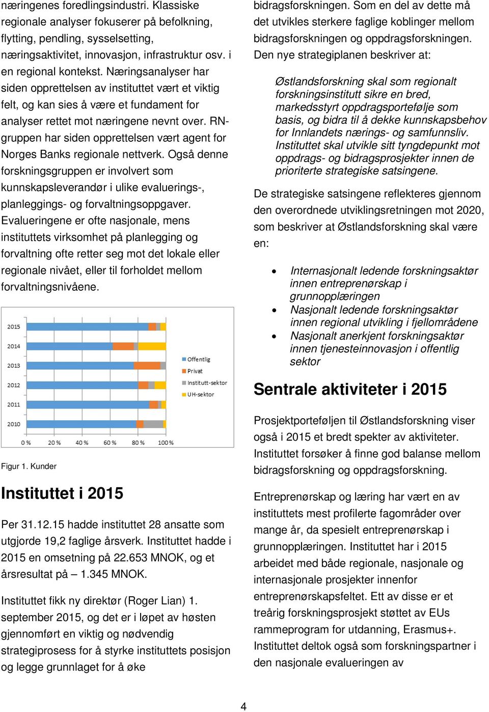 RNgruppen har siden opprettelsen vært agent for Norges Banks regionale nettverk.