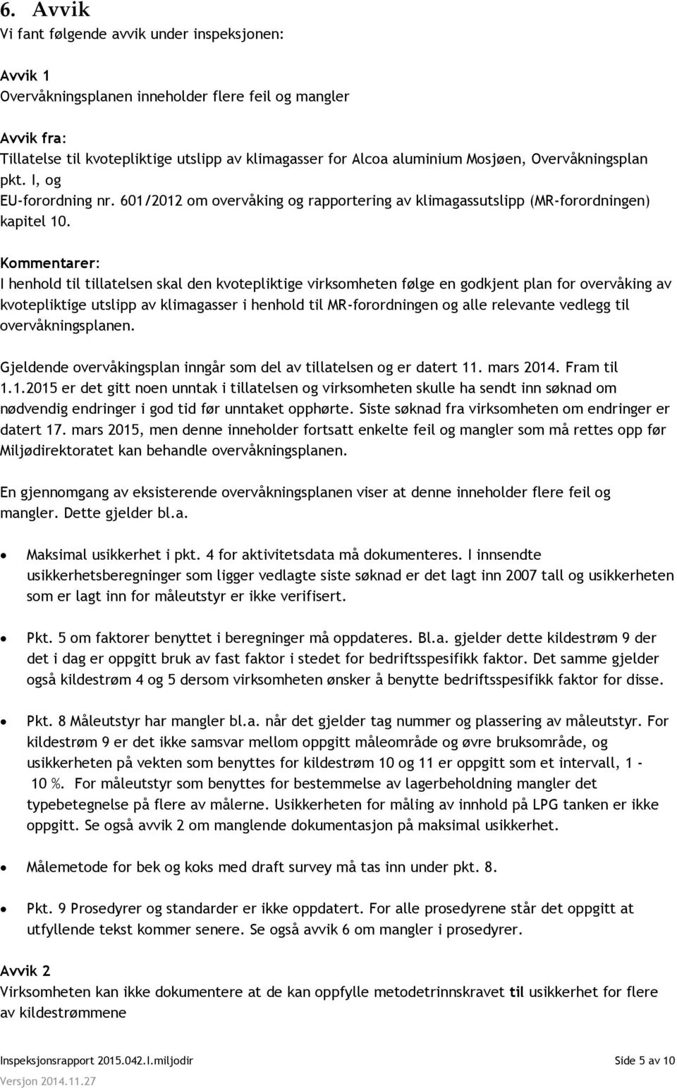 I henhold til tillatelsen skal den kvotepliktige virksomheten følge en godkjent plan for overvåking av kvotepliktige utslipp av klimagasser i henhold til MR-forordningen og alle relevante vedlegg til