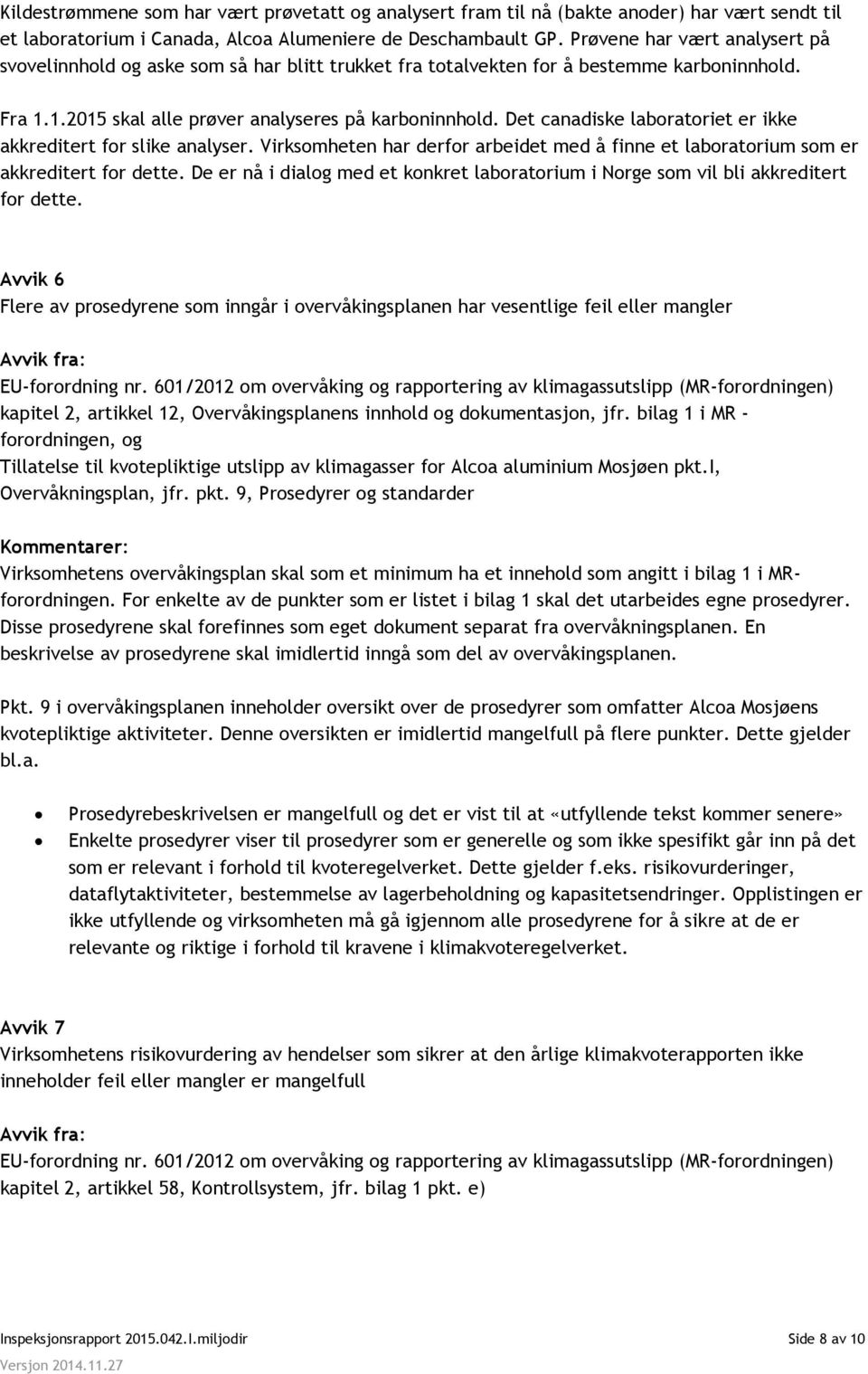 Det canadiske laboratoriet er ikke akkreditert for slike analyser. Virksomheten har derfor arbeidet med å finne et laboratorium som er akkreditert for dette.