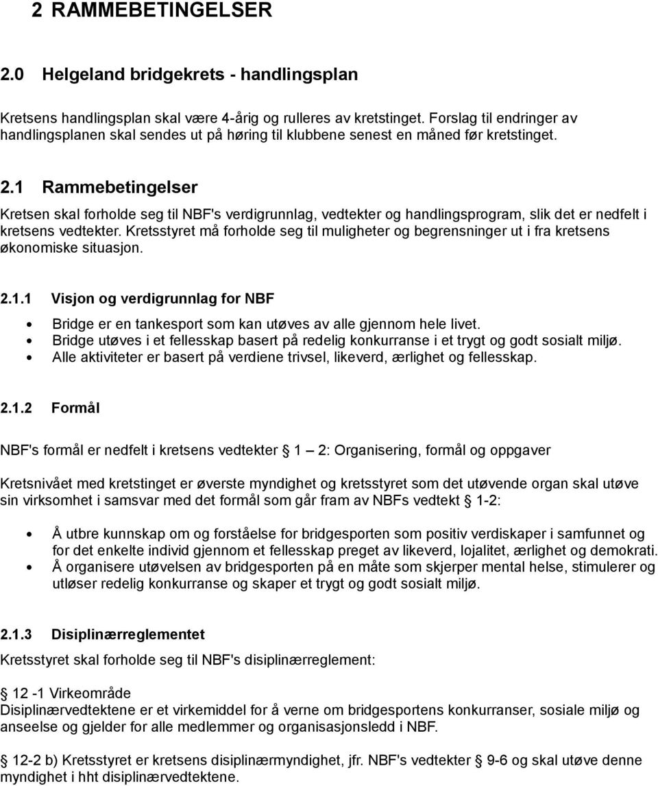 1 Rammebetingelser Kretsen skal forholde seg til NBF's verdigrunnlag, vedtekter og handlingsprogram, slik det er nedfelt i kretsens vedtekter.