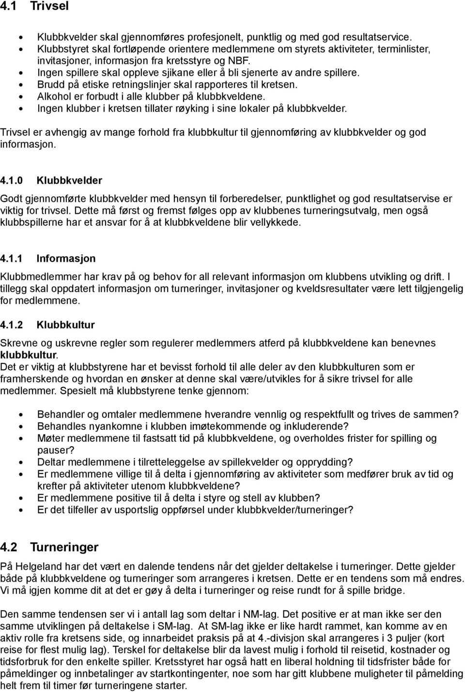 Ingen spillere skal oppleve sjikane eller å bli sjenerte av andre spillere. Brudd på etiske retningslinjer skal rapporteres til kretsen. Alkohol er forbudt i alle klubber på klubbkveldene.