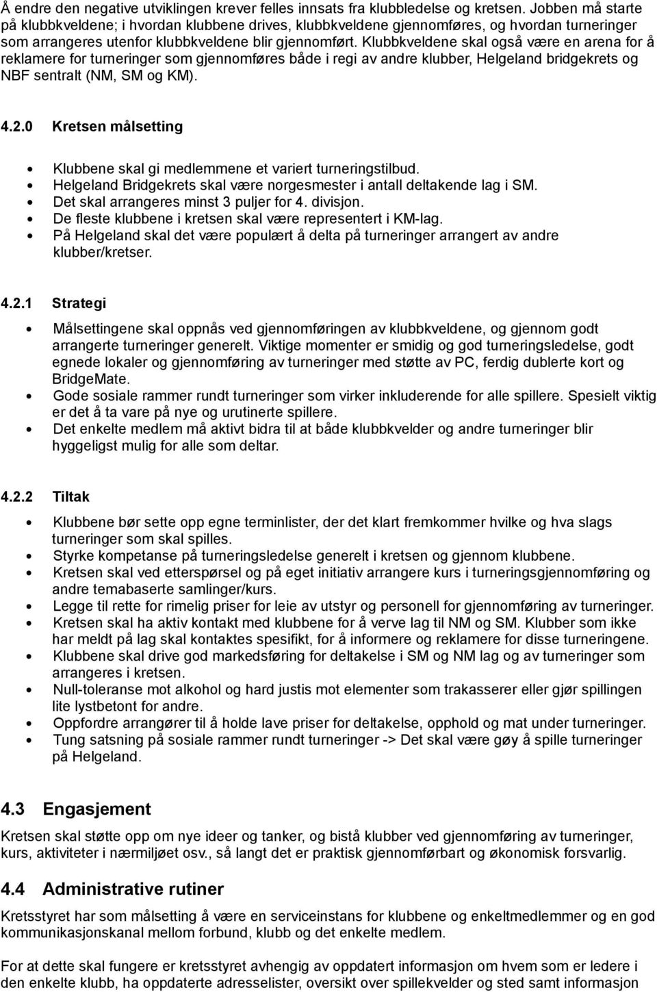 Klubbkveldene skal også være en arena for å reklamere for turneringer som gjennomføres både i regi av andre klubber, Helgeland bridgekrets og NBF sentralt (NM, SM og KM). 4.2.