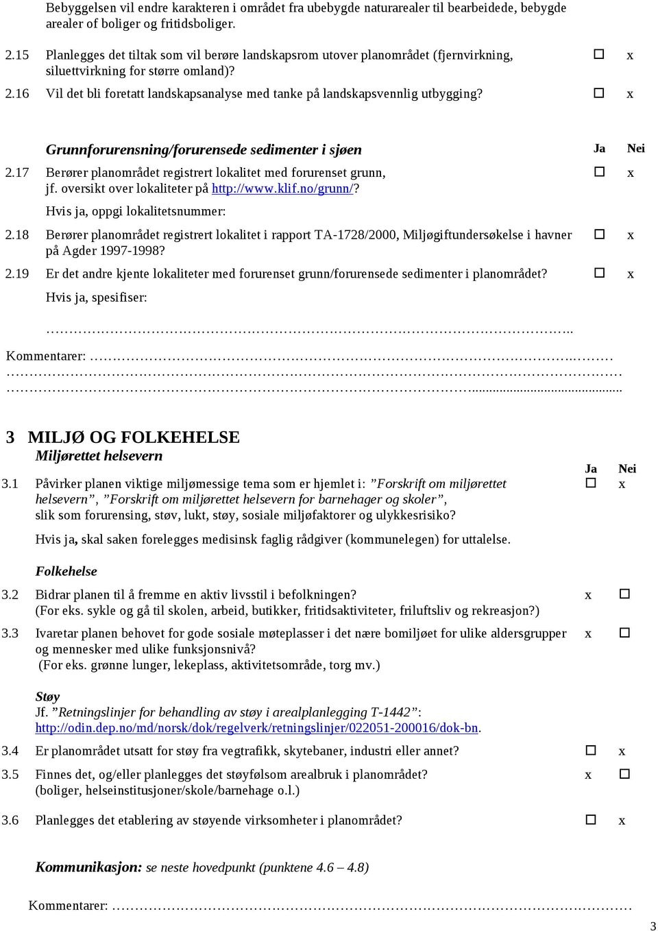 16 Vil det bli foretatt landskapsanalyse med tanke på landskapsvennlig utbygging? Grunnforurensning/forurensede sedimenter i sjøen Ja Nei 2.