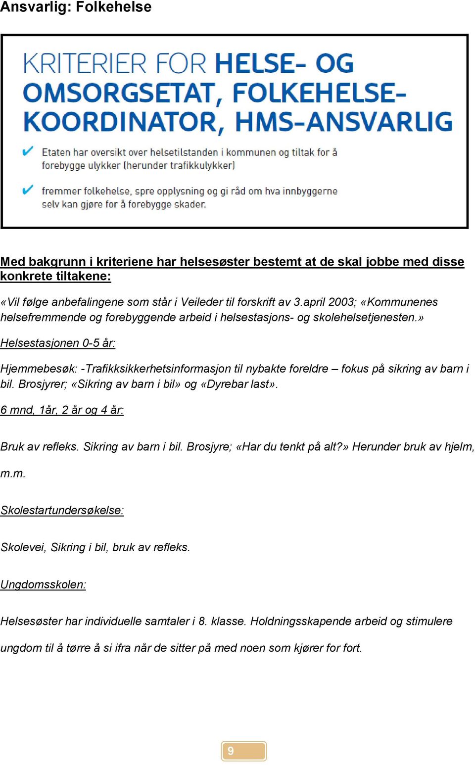 » Helsestasjonen 0-5 år: Hjemmebesøk: -Trafikksikkerhetsinformasjon til nybakte foreldre fokus på sikring av barn i bil. Brosjyrer; «Sikring av barn i bil» og «Dyrebar last».