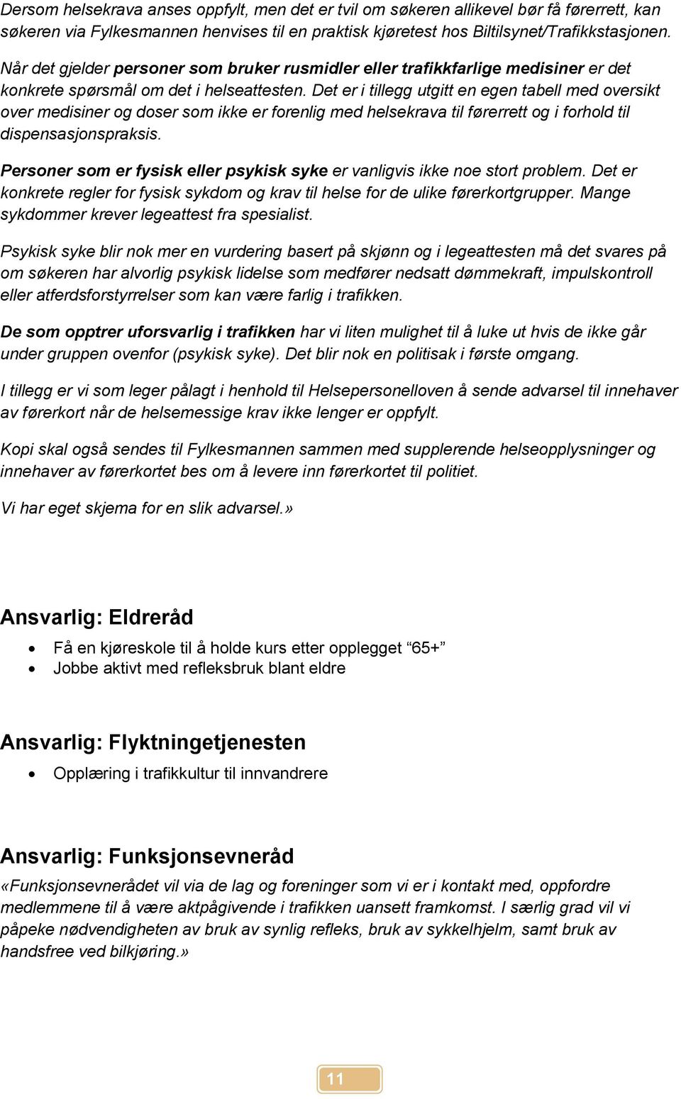 Det er i tillegg utgitt en egen tabell med oversikt over medisiner og doser som ikke er forenlig med helsekrava til førerrett og i forhold til dispensasjonspraksis.