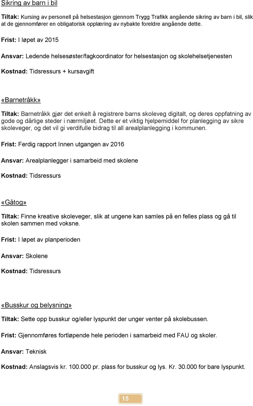 Frist: I løpet av 2015 Ansvar: Ledende helsesøster/fagkoordinator for helsestasjon og skolehelsetjenesten Kostnad: Tidsressurs + kursavgift «Barnetråkk» Tiltak: Barnetråkk gjør det enkelt å