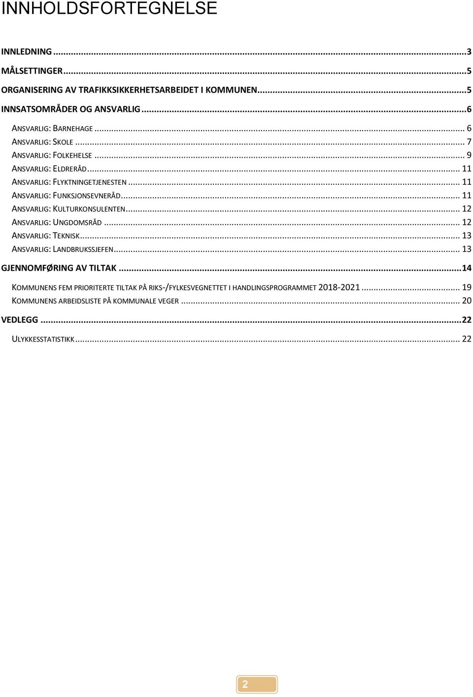 .. 11 ANSVARLIG: FUNKSJONSEVNERÅD... 11 ANSVARLIG: KULTURKONSULENTEN... 12 ANSVARLIG: UNGDOMSRÅD... 12 ANSVARLIG: TEKNISK... 13 ANSVARLIG: LANDBRUKSSJEFEN.