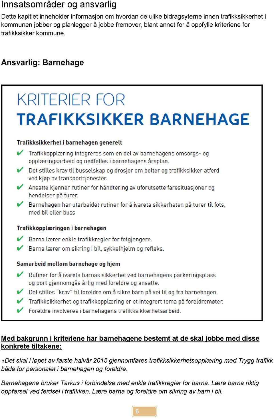 Ansvarlig: Barnehage Med bakgrunn i kriteriene har barnehagene bestemt at de skal jobbe med disse konkrete tiltakene: «Det skal i løpet av første halvår 2015