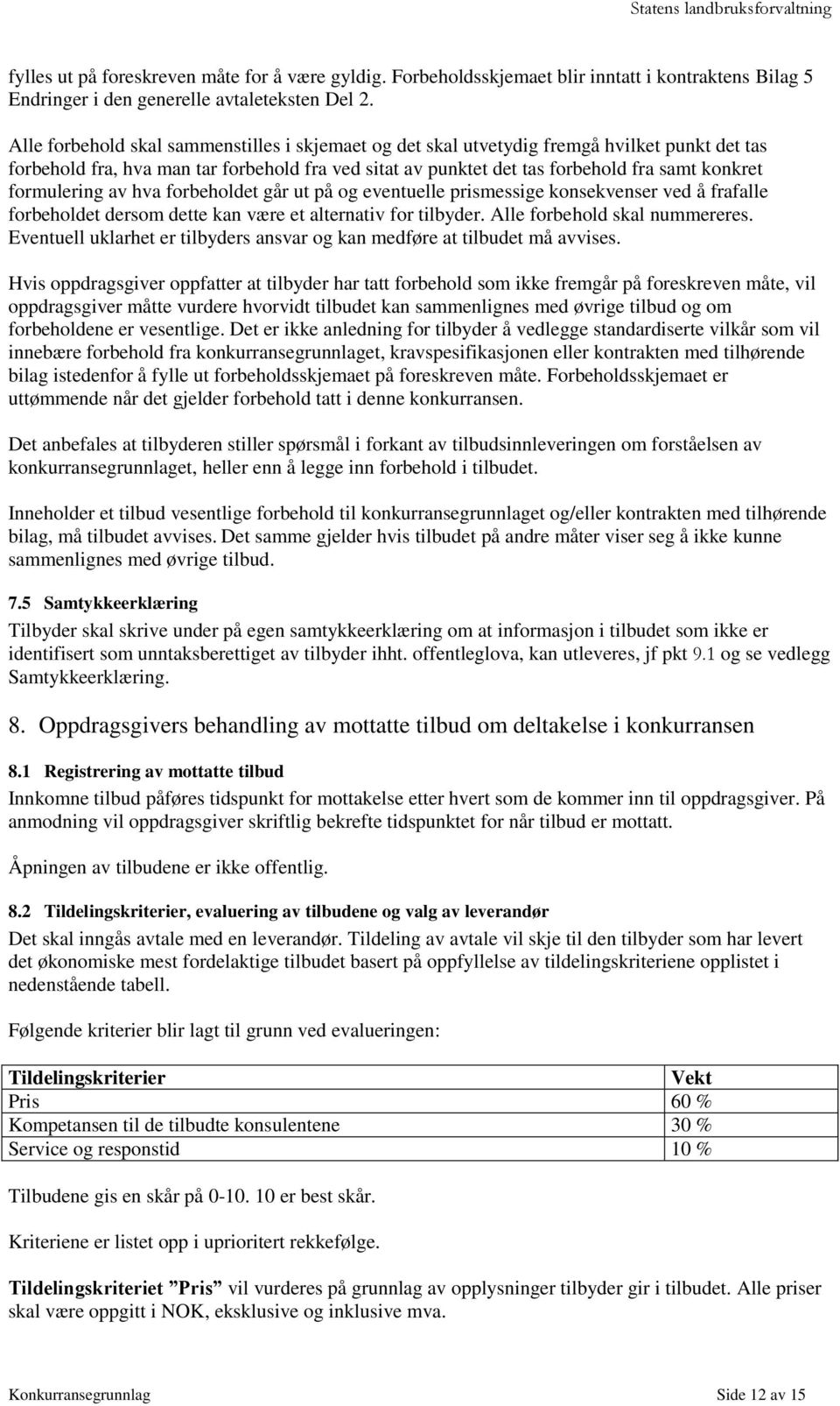 formulering av hva forbeholdet går ut på og eventuelle prismessige konsekvenser ved å frafalle forbeholdet dersom dette kan være et alternativ for tilbyder. Alle forbehold skal nummereres.