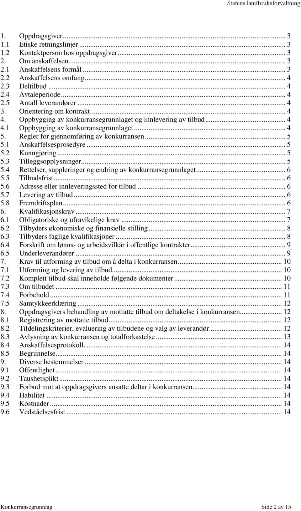 Regler for gjennomføring av konkurransen... 5 5.1 Anskaffelsesprosedyre... 5 5.2 Kunngjøring... 5 5.3 Tilleggsopplysninger... 5 5.4 Rettelser, suppleringer og endring av konkurransegrunnlaget... 6 5.