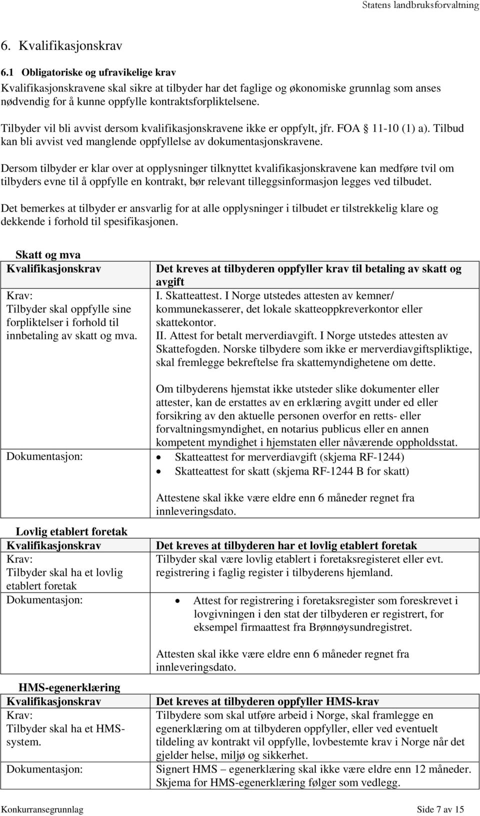 Tilbyder vil bli avvist dersom kvalifikasjonskravene ikke er oppfylt, jfr. FOA 11-10 (1) a). Tilbud kan bli avvist ved manglende oppfyllelse av dokumentasjonskravene.