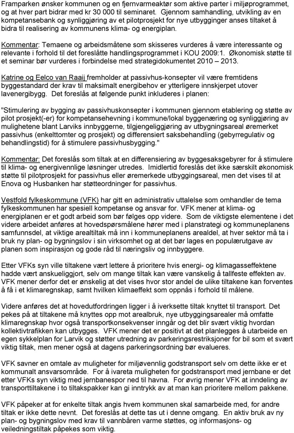 Kommentar: Temaene og arbeidsmåtene som skisseres vurderes å være interessante og relevante i forhold til det foreslåtte handlingsprogrammet i KOU 2009:1.