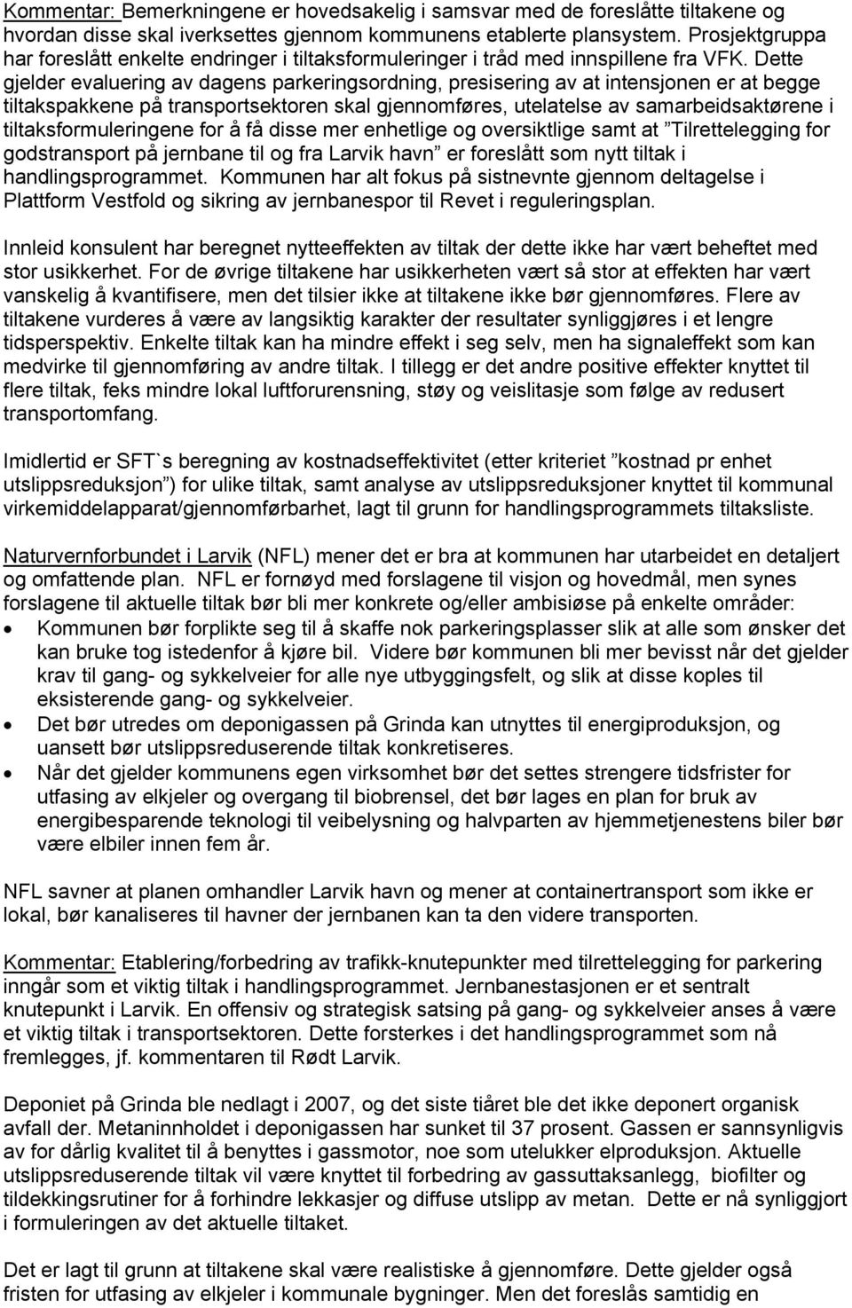 Dette gjelder evaluering av dagens parkeringsordning, presisering av at intensjonen er at begge tiltakspakkene på transportsektoren skal gjennomføres, utelatelse av samarbeidsaktørene i