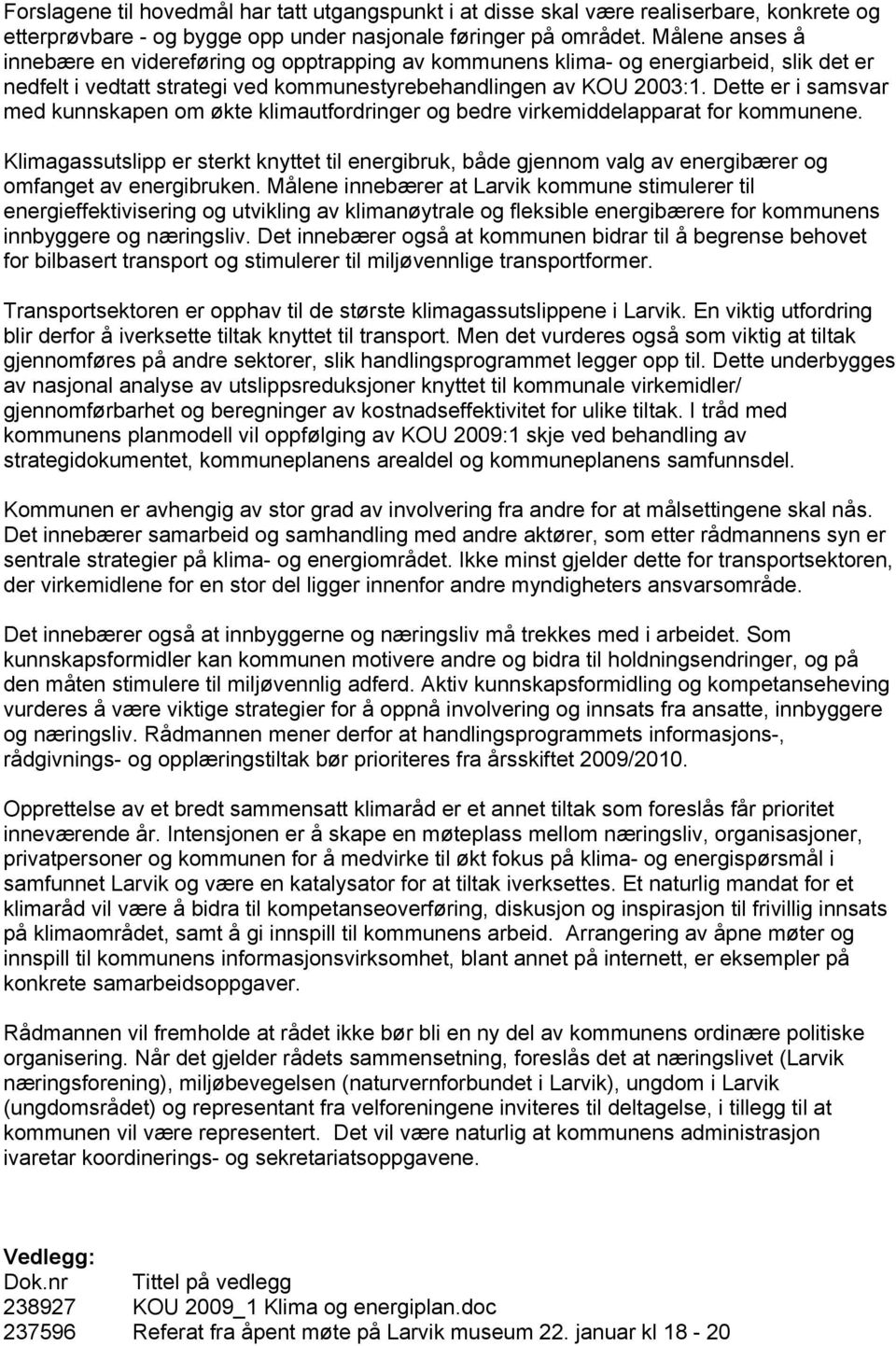 Dette er i samsvar med kunnskapen om økte klimautfordringer og bedre virkemiddelapparat for kommunene.