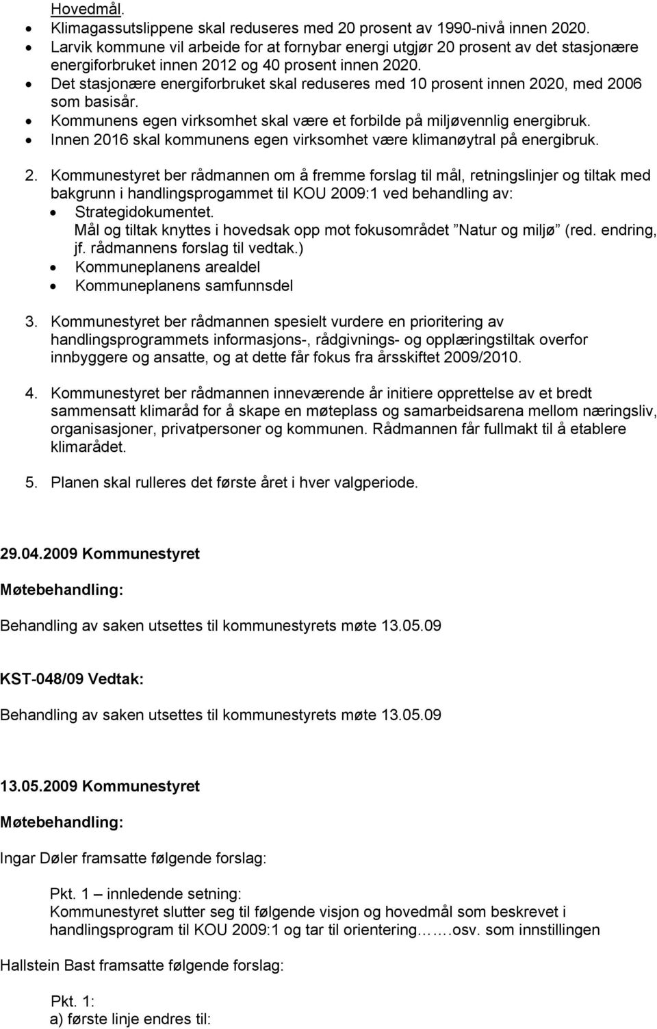 Det stasjonære energiforbruket skal reduseres med 10 prosent innen 2020, med 2006 som basisår. Kommunens egen virksomhet skal være et forbilde på miljøvennlig energibruk.