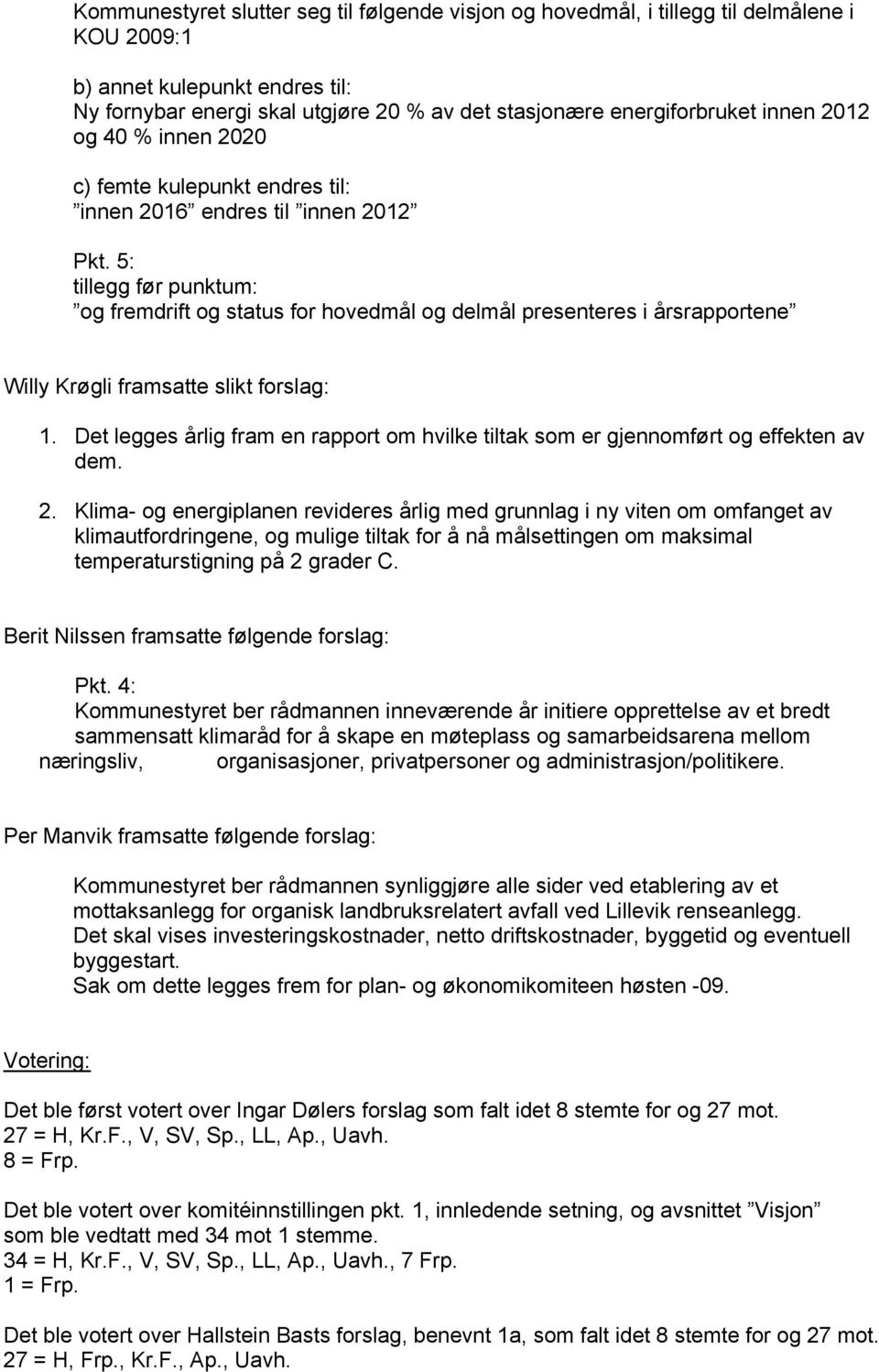 5: tillegg før punktum: og fremdrift og status for hovedmål og delmål presenteres i årsrapportene Willy Krøgli framsatte slikt forslag: 1.