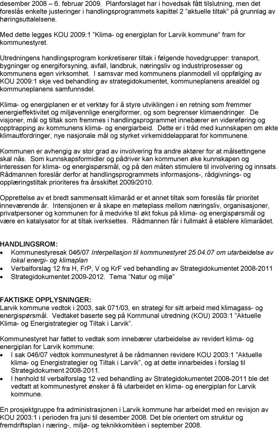 Utredningens handlingsprogram konkretiserer tiltak i følgende hovedgrupper: transport, bygninger og energiforsyning, avfall, landbruk, næringsliv og industriprosesser og kommunens egen virksomhet.